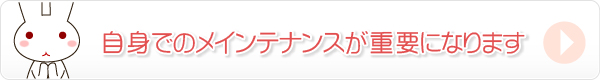 自身でのメインテナンスが重要になります