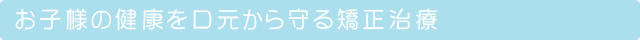 お子様の矯正治療について