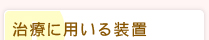 治療に用いる装置