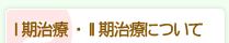 I期治療・II期治療について