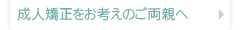 成人矯正をお考えのご両親へ